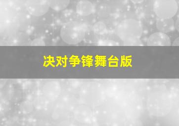 决对争锋舞台版