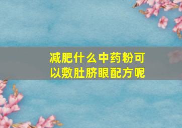 减肥什么中药粉可以敷肚脐眼配方呢