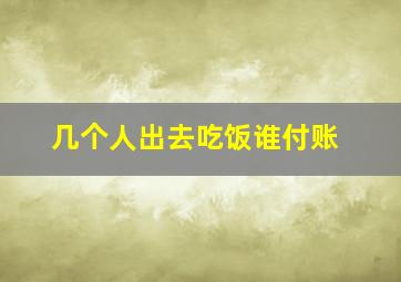 几个人出去吃饭谁付账