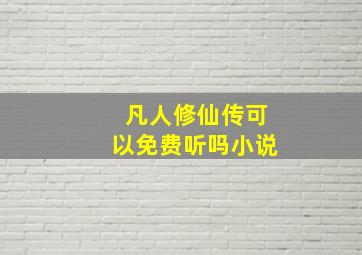 凡人修仙传可以免费听吗小说