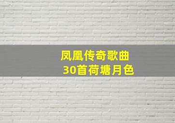 凤凰传奇歌曲30首荷塘月色