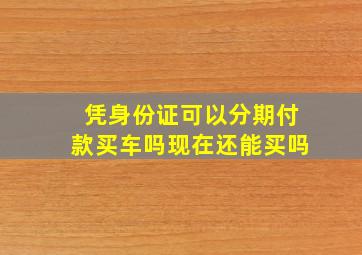 凭身份证可以分期付款买车吗现在还能买吗