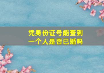 凭身份证号能查到一个人是否已婚吗