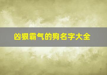 凶狠霸气的狗名字大全