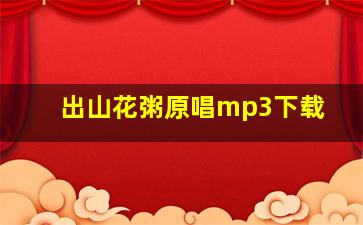 出山花粥原唱mp3下载