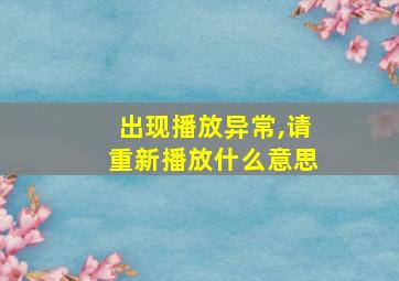 出现播放异常,请重新播放什么意思