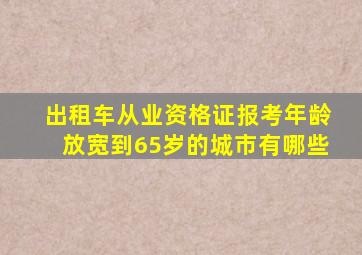 出租车从业资格证报考年龄放宽到65岁的城市有哪些