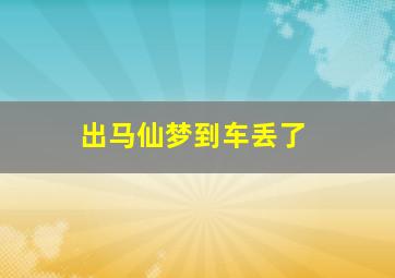 出马仙梦到车丢了