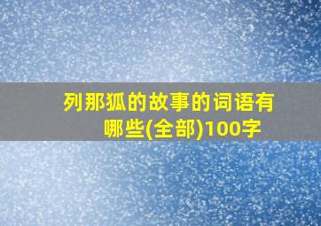 列那狐的故事的词语有哪些(全部)100字