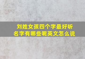 刘姓女孩四个字最好听名字有哪些呢英文怎么说