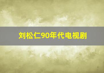 刘松仁90年代电视剧