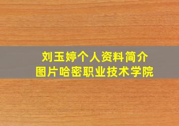 刘玉婷个人资料简介图片哈密职业技术学院