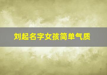 刘起名字女孩简单气质