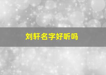 刘轩名字好听吗