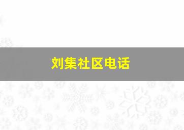 刘集社区电话