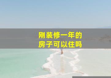 刚装修一年的房子可以住吗