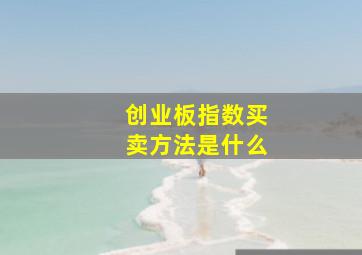 创业板指数买卖方法是什么