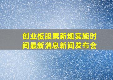 创业板股票新规实施时间最新消息新闻发布会