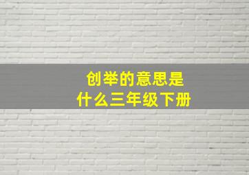 创举的意思是什么三年级下册