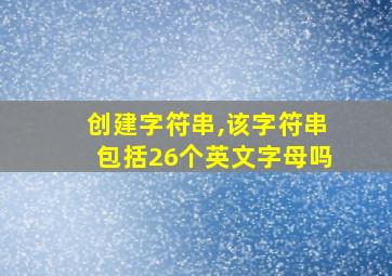 创建字符串,该字符串包括26个英文字母吗