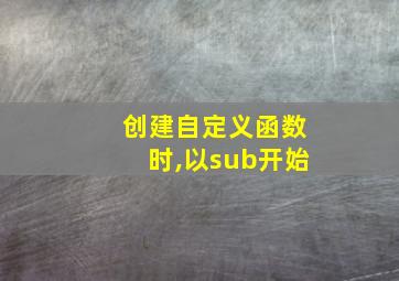 创建自定义函数时,以sub开始