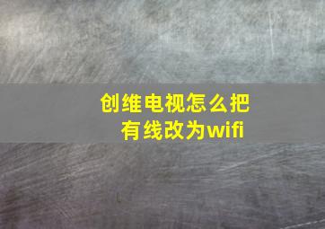 创维电视怎么把有线改为wifi