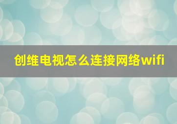 创维电视怎么连接网络wifi