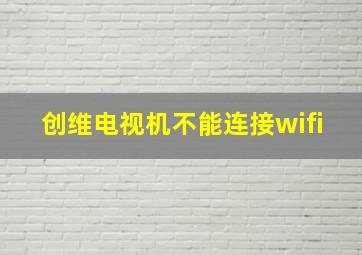 创维电视机不能连接wifi