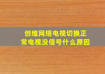 创维网络电视切换正常电视没信号什么原因