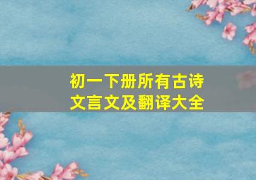 初一下册所有古诗文言文及翻译大全