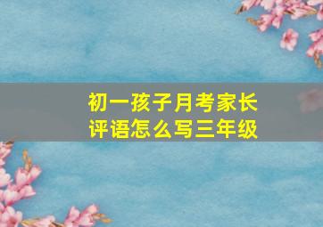 初一孩子月考家长评语怎么写三年级