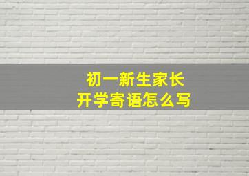 初一新生家长开学寄语怎么写