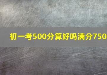 初一考500分算好吗满分750