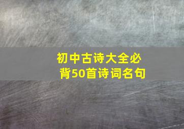 初中古诗大全必背50首诗词名句