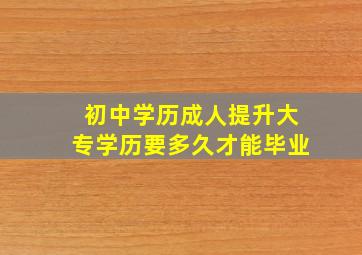 初中学历成人提升大专学历要多久才能毕业