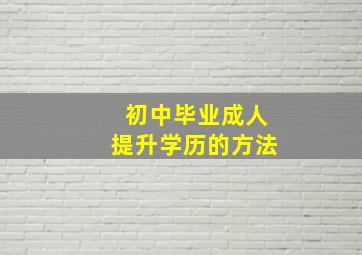 初中毕业成人提升学历的方法