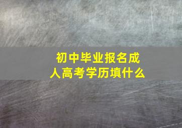 初中毕业报名成人高考学历填什么