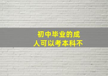 初中毕业的成人可以考本科不