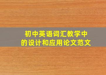 初中英语词汇教学中的设计和应用论文范文