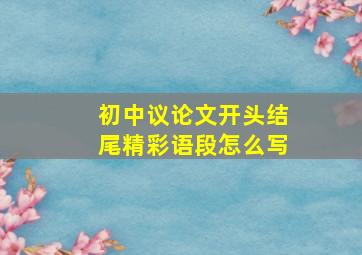 初中议论文开头结尾精彩语段怎么写