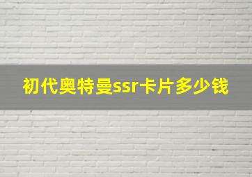 初代奥特曼ssr卡片多少钱