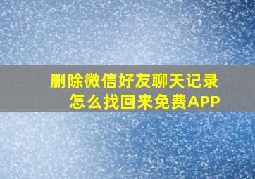 删除微信好友聊天记录怎么找回来免费APP