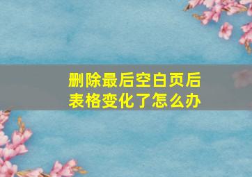 删除最后空白页后表格变化了怎么办