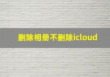 删除相册不删除icloud