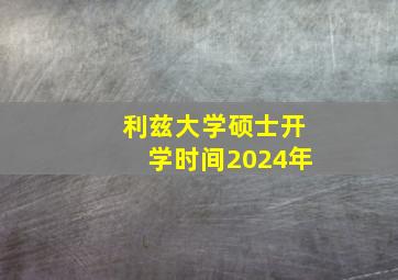 利兹大学硕士开学时间2024年