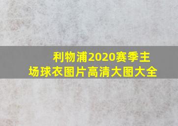 利物浦2020赛季主场球衣图片高清大图大全