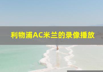 利物浦AC米兰的录像播放