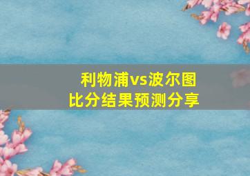 利物浦vs波尔图比分结果预测分享