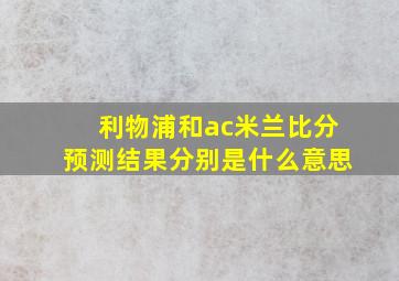 利物浦和ac米兰比分预测结果分别是什么意思