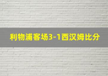 利物浦客场3-1西汉姆比分